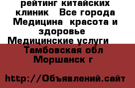 рейтинг китайских клиник - Все города Медицина, красота и здоровье » Медицинские услуги   . Тамбовская обл.,Моршанск г.